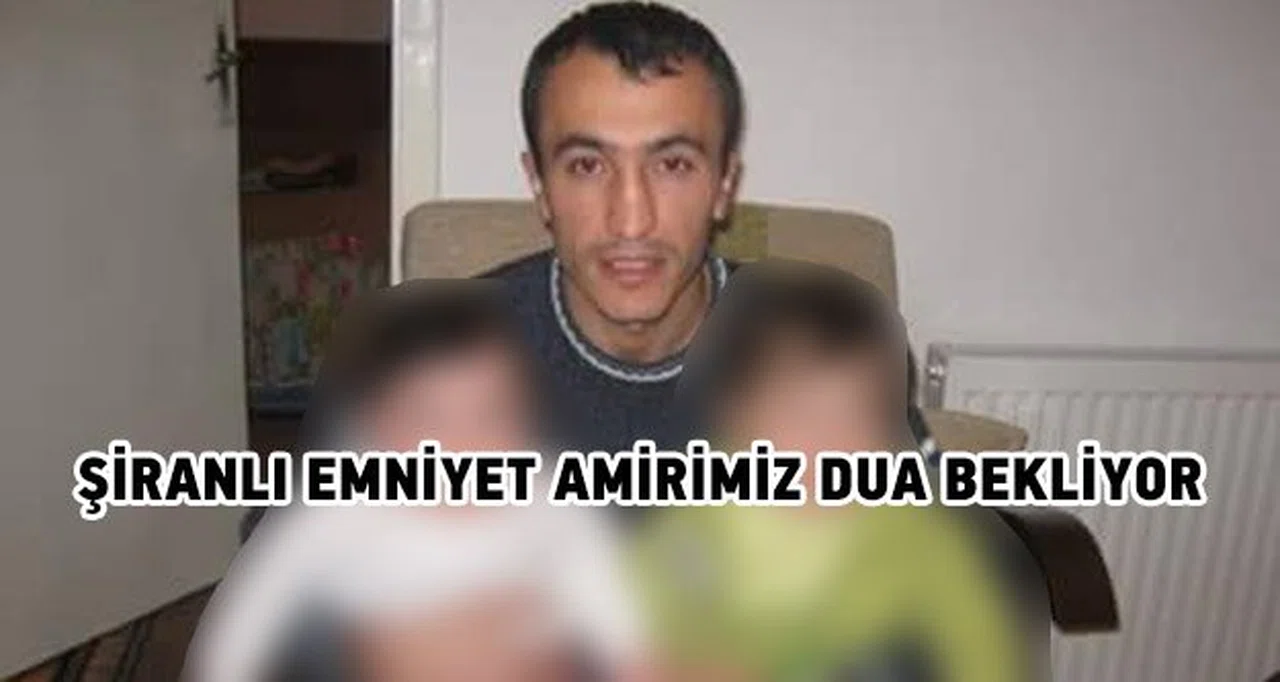 Şiranlı Emniyet Amirimiz dua bekliyor