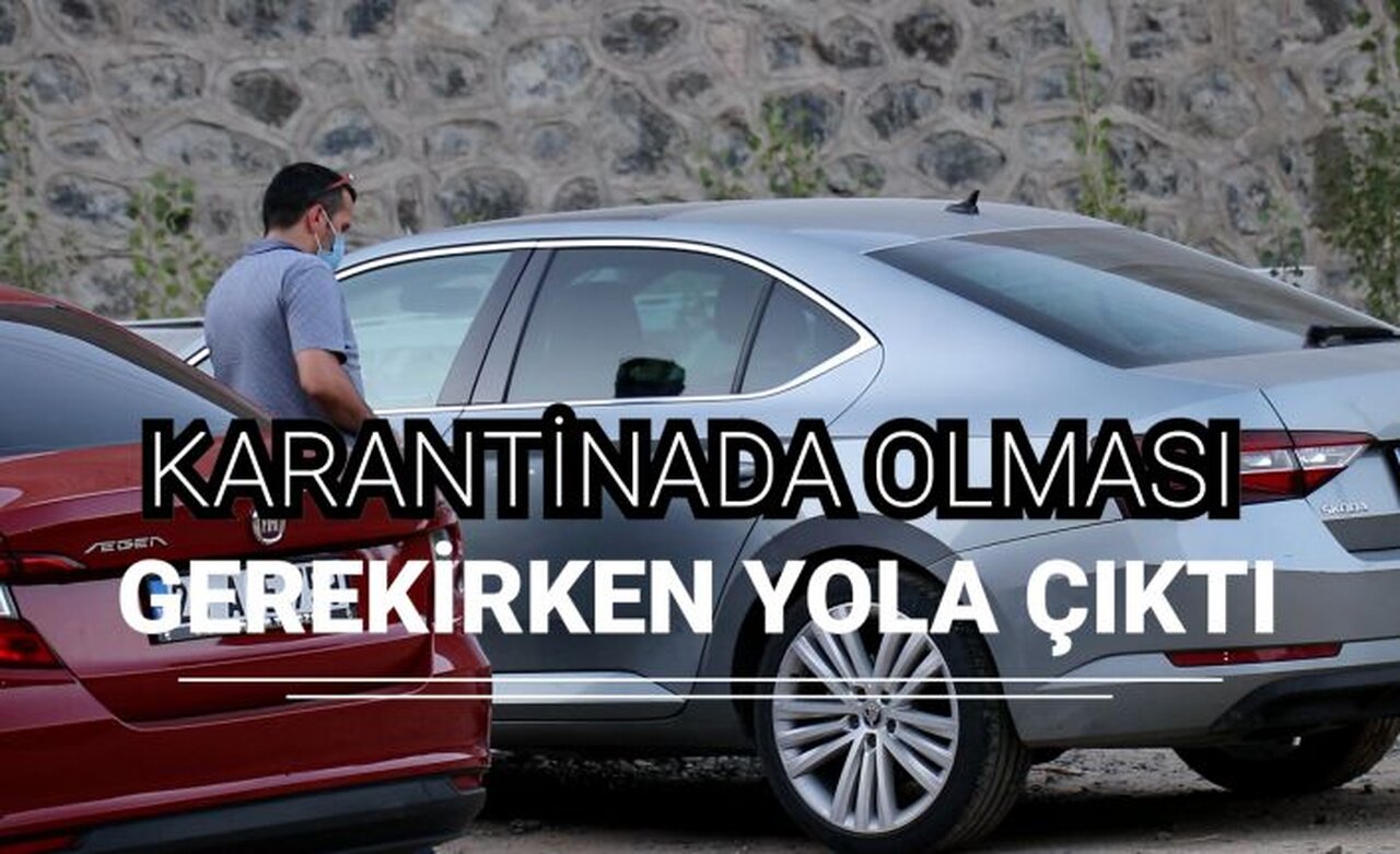 Karantinada olması gerekirken yola çıkınca trafik ekiplerine yakalandı