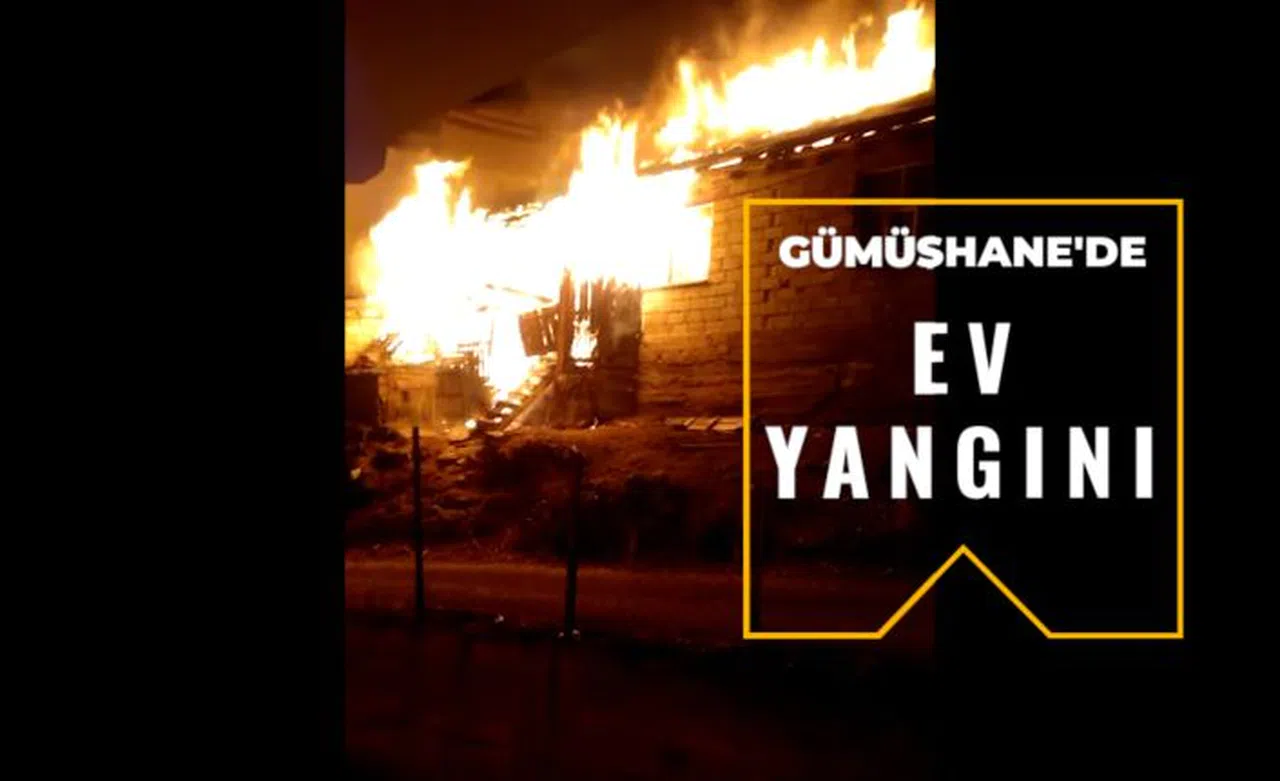 Gümüşhane’de ev yangını