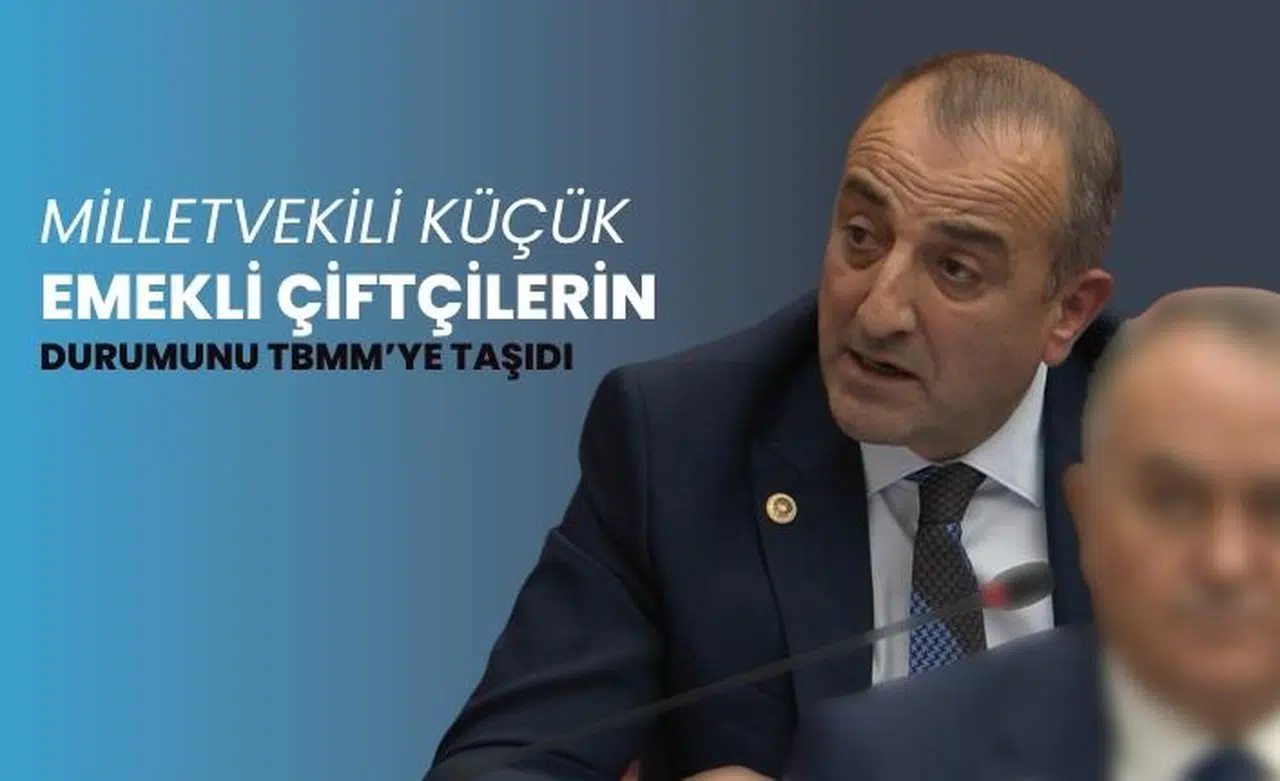 Milletvekili Küçük emekli çiftçileri gündeme getirdi