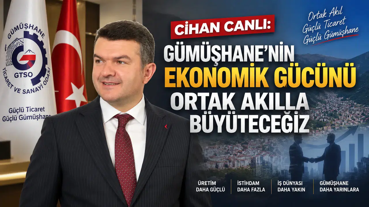 Cihan Canlı: Gümüşhane'nin Ekonomik Gücünü Ortak Akılla Büyüteceğiz