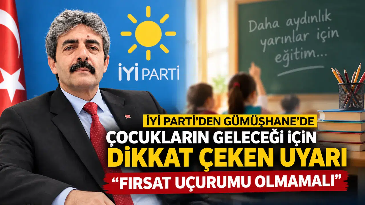İYİ Parti’den Gümüşhane’de Çocukların Geleceği İçin Dikkat Çeken Uyarı: "Fırsat Uçurumu Olmamalı"