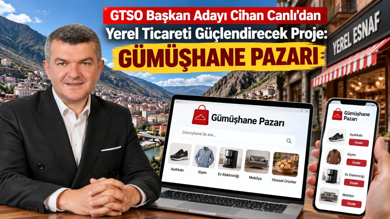 GTSO Başkan Adayı Cihan Canlı’dan Yerel Ticareti Güçlendirecek Proje: Gümüşhane Pazarı