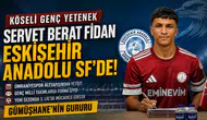 Köseli Genç Millî Futbolcu Servet Berat Fidan, Yeni Sezonda Eskişehir Anadolu SF Forması Giyecek
