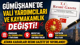 Gümüşhane Vali Yardımcılıkları ve Kürtün Kaymakamlığında Atama Kararları Resmi Gazete'de Yayımlandı