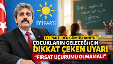 İYİ Parti’den Gümüşhane’de Çocukların Geleceği İçin Dikkat Çeken Uyarı: "Fırsat Uçurumu Olmamalı"