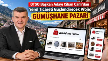 GTSO Başkan Adayı Cihan Canlı’dan Yerel Ticareti Güçlendirecek Proje: Gümüşhane Pazarı