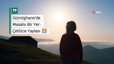 Gümüşhane'nin gizli cenneti Çetlüce Yaylası'nda sis denizi manzarası