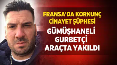 Fransa’da Korkunç Cinayet Şüphesi: Gümüşhaneli Gurbetçi Aracında Yakıldı