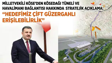 Milletvekili Köse'den 'Köse' açıklaması: Hedef iki güzergahlı erişebilirlik