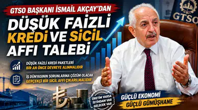 GTSO Başkanı İsmail Akçay’dan acil düşük faizli kredi ve sicil affı talebi