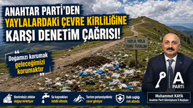 Anahtar Parti’den Yaylalardaki Çevre Kirliliğine Karşı Denetim Çağrısı
