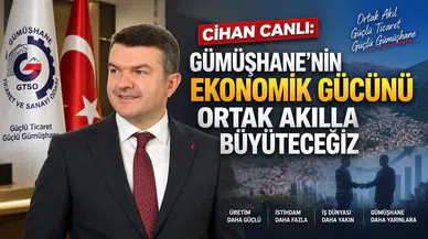 Cihan Canlı: Gümüşhane'nin Ekonomik Gücünü Ortak Akılla Büyüteceğiz