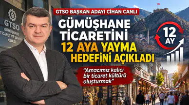 GTSO Başkan Adayı Cihan Canlı Gümüşhane Ticaretini 12 Aya Yayma Hedefini Açıkladı