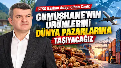 GTSO Başkan Adayı Cihan Canlı: "Gümüşhane’nin Ürünlerini Dünya Pazarlarına Taşıyacağız"