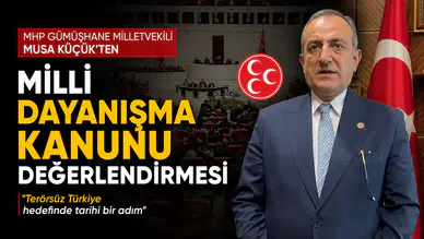 MHP Gümüşhane Milletvekili Musa Küçük'ten Milli Dayanışma Kanunu Değerlendirmesi
