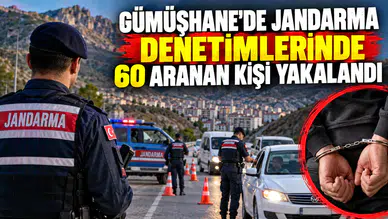 Gümüşhane’de Jandarma denetimlerinde 60 aranan kişi yakalandı
