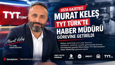 Gümüşhaneli Gazeteci Murat Keleş TYT Türk Haber Müdürlüğü Görevine Getirildi