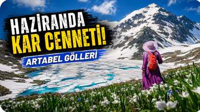 Haziran ayında karlar altında bir cennet: Artabel Gölleri