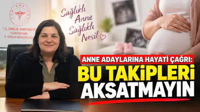 Anne Adaylarına Hayati Çağrı: Bu Takipleri Aksatmayın