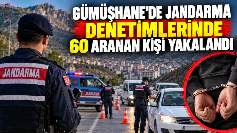 Gümüşhane’de Jandarma denetimlerinde 60 aranan kişi yakalandı