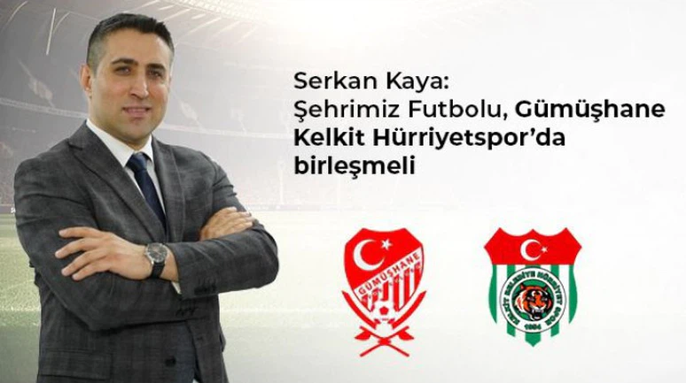 Kaya: Şehrimiz futbolu, Gümüşhane Kelkit Hürriyetspor’da birleşmeli