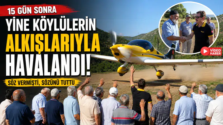 Köyüne Uçağıyla Gelmişti: 15 Gün Sonra Yine Köylülerin Alkışlarıyla Havalandı