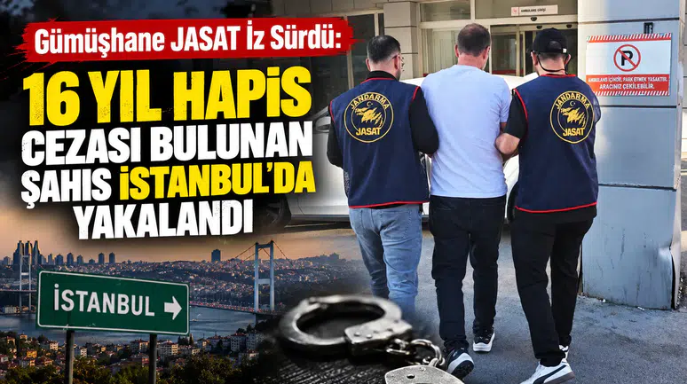 Gümüşhane JASAT İz Sürdü: 16 Yıl Hapis Cezası Bulunan Şahıs İstanbul'da Yakalandı