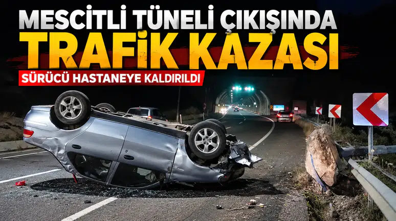 Mescitli Tüneli Çıkışında Trafik Kazası: Sürücü Hastaneye Kaldırıldı