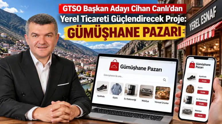 GTSO Başkan Adayı Cihan Canlı’dan Yerel Ticareti Güçlendirecek Proje: Gümüşhane Pazarı