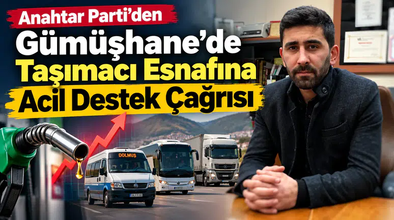 Anahtar Parti’den Gümüşhane'de Taşımacı Esnafına Acil Destek Çağrısı
