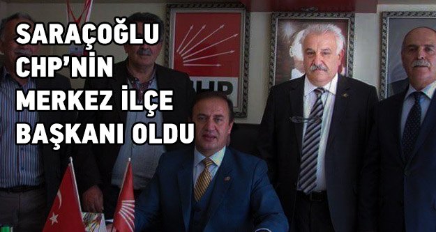 Saraçoğlu CHP’nin yeni Merkez ilçe Başkanı oldu