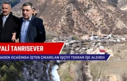 Vali Tanrısever maden ocağında işten çıkarılan işçiyi tekrar işe aldırdı