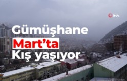 Gümüşhane kara kışı martta yaşıyor